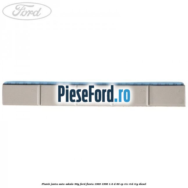 Plumb janta auto-adeziv, 90G Ford Fiesta 1989-1996 1.8 D 60 cp RTC, RTD, RTG diesel