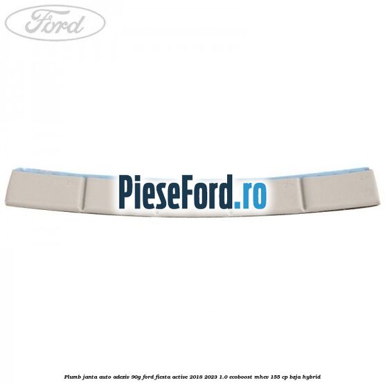 Plumb janta auto-adeziv, 90G Ford Fiesta Active 2018-2023 1.0 EcoBoost mHEV 155 cp Plumb janta auto-adeziv, 90G Ford Fiesta Active 2018-2023 1.0 EcoBoost mHEV 155 cp BZJA Hybrid
