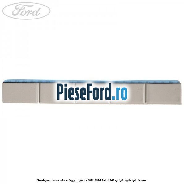 Plumb janta auto-adeziv, 90G Ford Focus 2011-2014 1.6 Ti 105 cp Plumb janta auto-adeziv, 90G Ford Focus 2011-2014 1.6 Ti 105 cp IQDA, IQDB, IQDC benzina