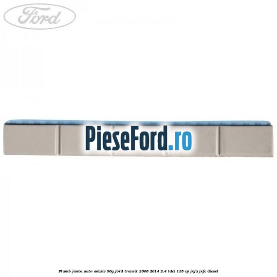 Plumb janta auto-adeziv, 90G Ford Transit 2006-2014 2.4 TDCi 115 cp JXFA, JXFC diesel