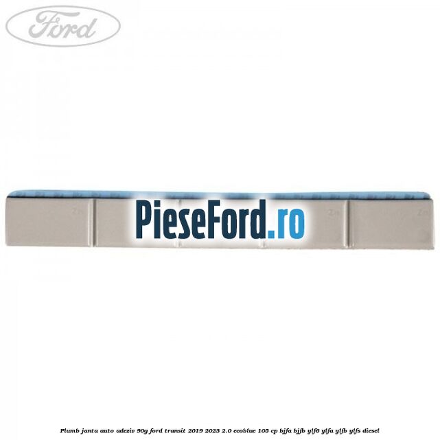Plumb janta auto-adeziv, 90G Ford Transit 2019-2023 2.0 EcoBlue 105 cp BJFA, BJFB, YLF6, YLFA, YLFB, YLFS diesel