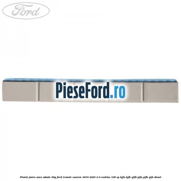 Plumb janta auto-adeziv, 90G Ford Transit Custom 2019-2023 2.0 EcoBlue 105 cp BJFA, BJFB, YLF6, YLFA, YLFB, YLFS diesel