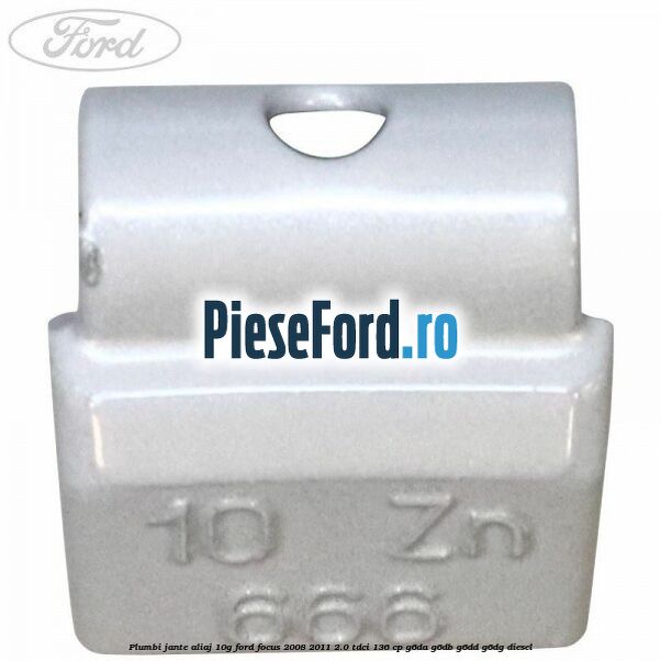 Plumbi jante aliaj, 10g Ford Focus 2008-2011 2.0 TDCi 136 cp G6DA, G6DB, G6DD, G6DG diesel