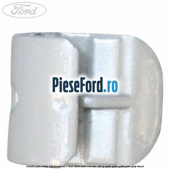 Plumbi jante aliaj, 15g Ford Focus C-Max 2003-2007 1.6 TDCi 109 cp G8DA, G8DB, G8DD, G8DE, G8DF diesel