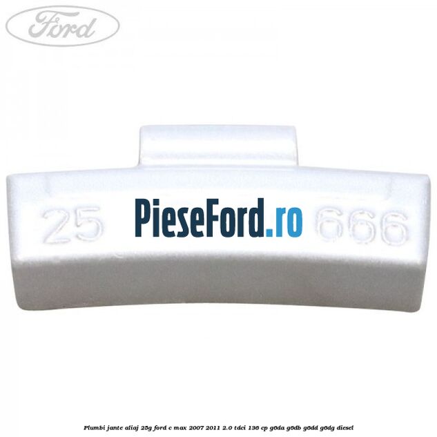 Plumbi jante aliaj, 25g Ford C-Max 2007-2011 2.0 TDCi 136 cp G6DA, G6DB, G6DD, G6DG diesel