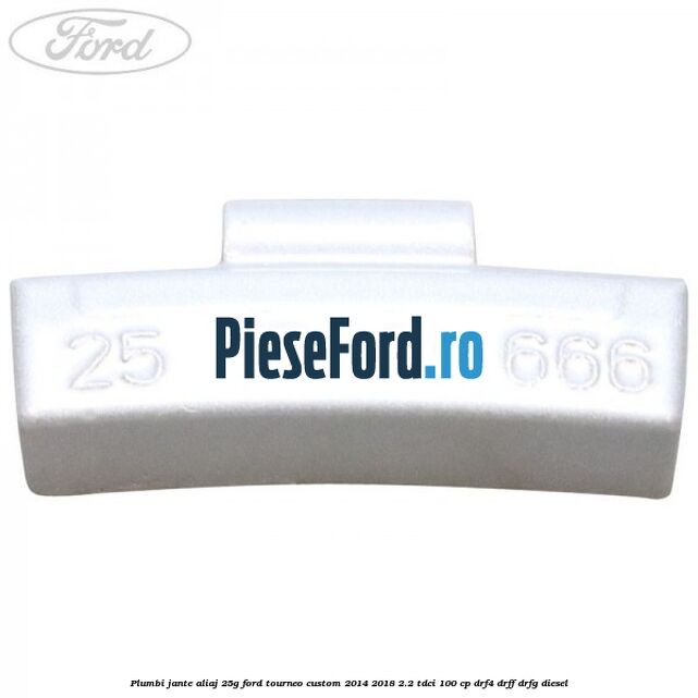 Plumbi jante aliaj, 25g Ford Tourneo Custom 2014-2018 2.2 TDCi 100 cp DRF4, DRFF, DRFG diesel