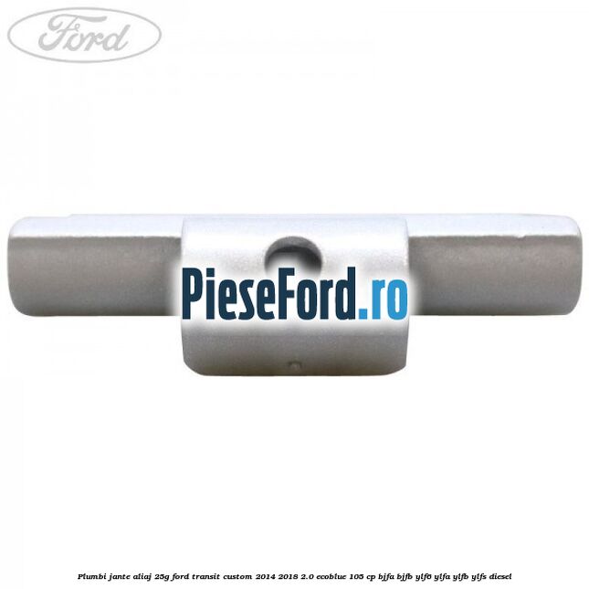 Plumbi jante aliaj, 25g Ford Transit Custom 2014-2018 2.0 EcoBlue 105 cp BJFA, BJFB, YLF6, YLFA, YLFB, YLFS diesel