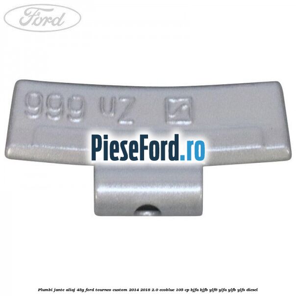 Plumbi jante aliaj, 45g Ford Tourneo Custom 2014-2018 2.0 EcoBlue 105 cp BJFA, BJFB, YLF6, YLFA, YLFB, YLFS diesel