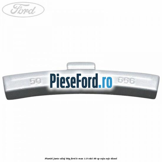 Plumbi jante aliaj, 50g Ford B-Max 1.5 TDCi 95 cp XVJA, XVJC diesel