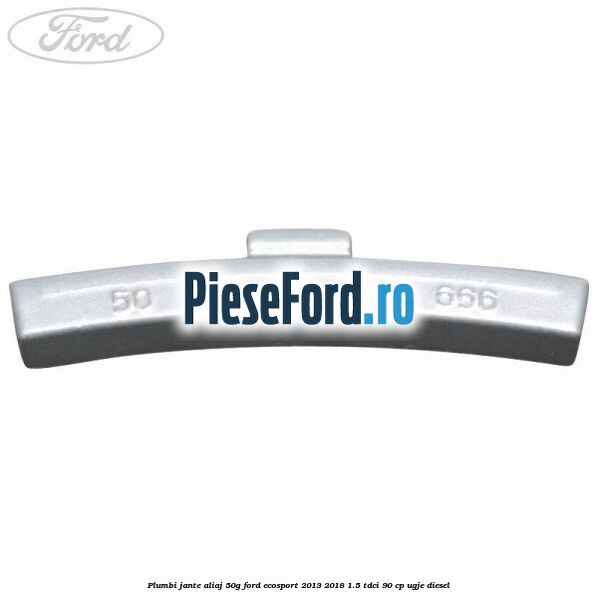 Plumbi jante aliaj, 50g Ford EcoSport 2013-2018 1.5 TDCi 90 cp UGJE diesel