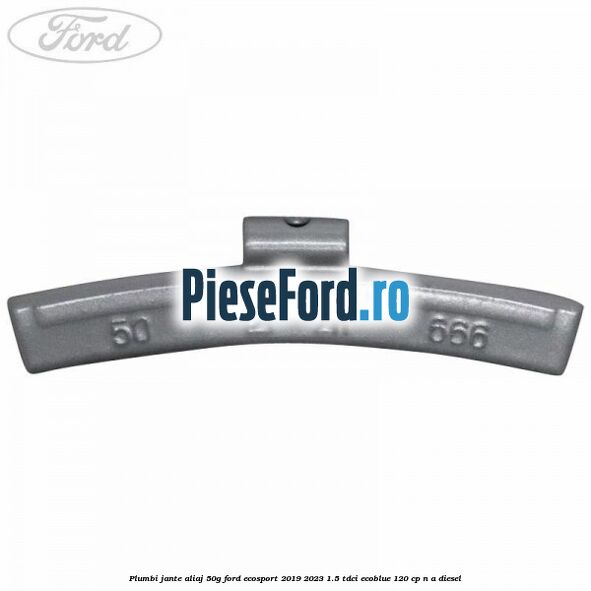 Plumbi jante aliaj, 50g Ford EcoSport 2019-2023 1.5 TDCi EcoBlue 120 cp Plumbi jante aliaj, 50g Ford EcoSport 2019-2023 1.5 TDCi EcoBlue 120 cp n/a diesel