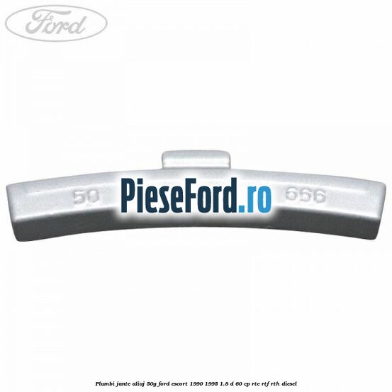 Plumbi jante aliaj, 50g Ford Escort 1990-1995 1.8 D 60 cp RTE, RTF, RTH diesel