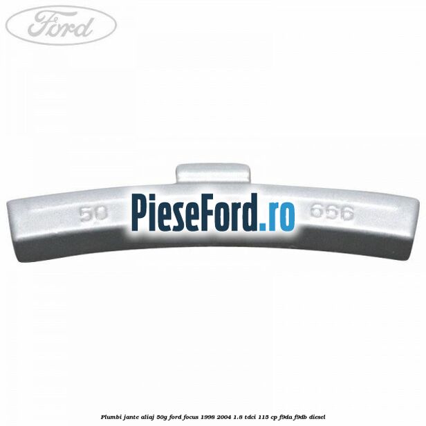 Plumbi jante aliaj, 50g Ford Focus 1998-2004 1.8 TDCi 115 cp Plumbi jante aliaj, 50g Ford Focus 1998-2004 1.8 TDCi 115 cp F9DA, F9DB diesel