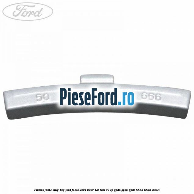 Plumbi jante aliaj, 50g Ford Focus 2004-2007 1.6 TDCi 90 cp Plumbi jante aliaj, 50g Ford Focus 2004-2007 1.6 TDCi 90 cp GPDA, GPDB, GPDC, HHDA, HHDB diesel