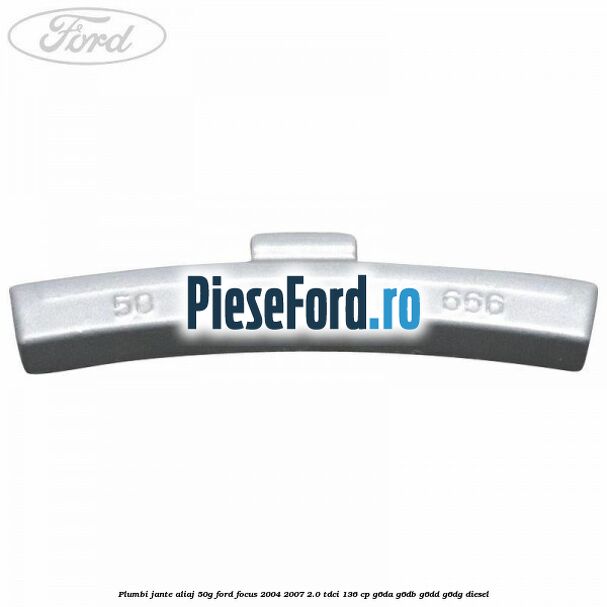 Plumbi jante aliaj, 50g Ford Focus 2004-2007 2.0 TDCi 136 cp G6DA, G6DB, G6DD, G6DG diesel