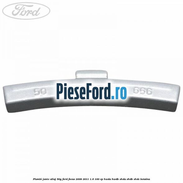 Plumbi jante aliaj, 50g Ford Focus 2008-2011 1.6 100 cp HWDA, HWDB, SHDA, SHDB, SHDC benzina