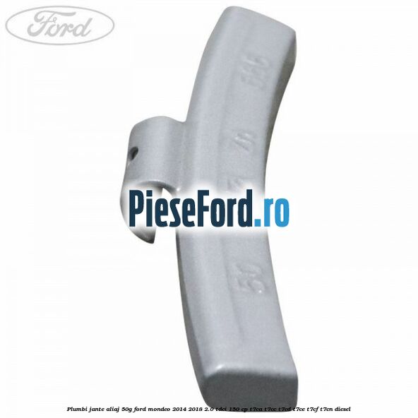 Plumbi jante aliaj, 50g Ford Mondeo 2014-2018 2.0 TDCi 150 cp Plumbi jante aliaj, 50g Ford Mondeo 2014-2018 2.0 TDCi 150 cp T7CA, T7CC, T7CD, T7CE, T7CF, T7CN diesel