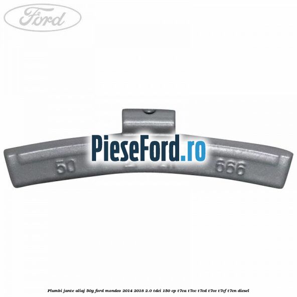 Plumbi jante aliaj, 50g Ford Mondeo 2014-2018 2.0 TDCi 150 cp Plumbi jante aliaj, 50g Ford Mondeo 2014-2018 2.0 TDCi 150 cp T7CA, T7CC, T7CD, T7CE, T7CF, T7CN diesel