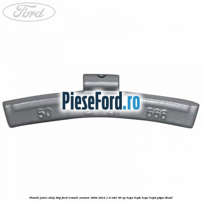 Plumbi jante aliaj, 50g Ford Transit Connect 2002-2014 1.8 TDCi 90 cp HCPA, HCPB, HCPC, HCPD, P9PA diesel