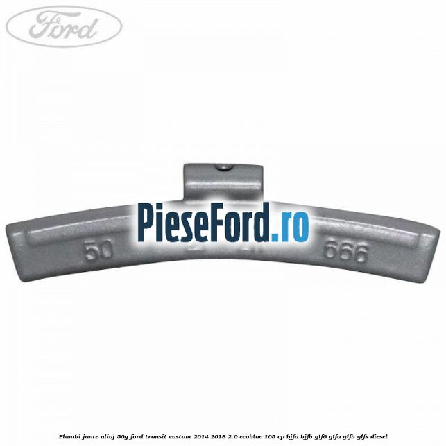 Plumbi jante aliaj, 50g Ford Transit Custom 2014-2018 2.0 EcoBlue 105 cp BJFA, BJFB, YLF6, YLFA, YLFB, YLFS diesel