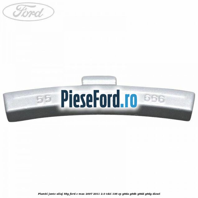 Plumbi jante aliaj, 55g Ford C-Max 2007-2011 2.0 TDCi 136 cp G6DA, G6DB, G6DD, G6DG diesel