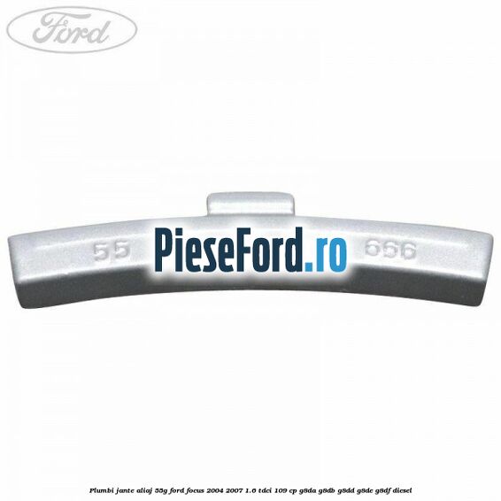 Plumbi jante aliaj, 55g Ford Focus 2004-2007 1.6 TDCi 109 cp G8DA, G8DB, G8DD, G8DE, G8DF diesel