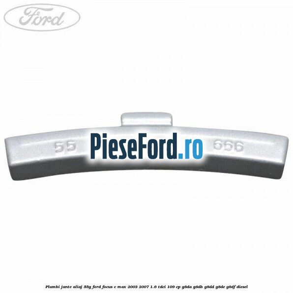 Plumbi jante aliaj, 55g Ford Focus C-Max 2003-2007 1.6 TDCi 109 cp G8DA, G8DB, G8DD, G8DE, G8DF diesel