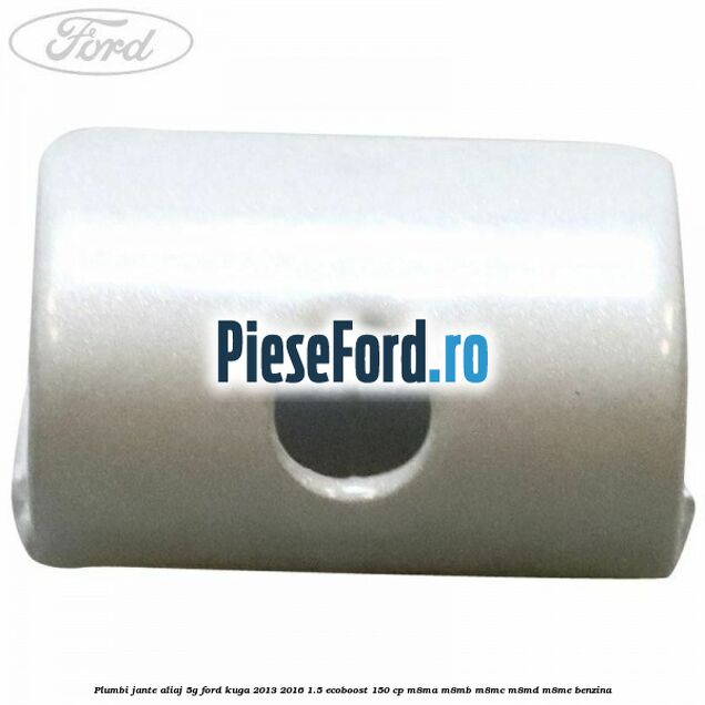 Plumbi jante aliaj, 5g Ford Kuga 2013-2016 1.5 EcoBoost 150 cp Plumbi jante aliaj, 5g Ford Kuga 2013-2016 1.5 EcoBoost 150 cp M8MA, M8MB, M8MC, M8MD, M8ME benzina