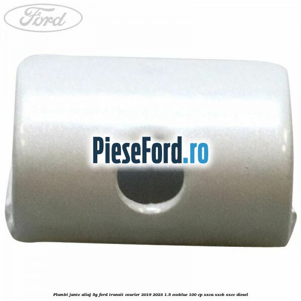 Plumbi jante aliaj, 5g Ford Transit Courier 2019-2023 1.5 EcoBlue 100 cp XXCA, XXCB, XXCC diesel