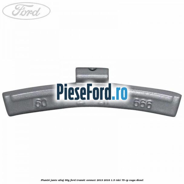 Plumbi jante aliaj, 60g Ford Transit Connect 2013-2018 1.5 TDCi 75 cp XUGA diesel