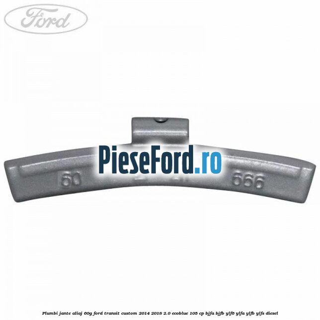 Plumbi jante aliaj, 60g Ford Transit Custom 2014-2018 2.0 EcoBlue 105 cp BJFA, BJFB, YLF6, YLFA, YLFB, YLFS diesel