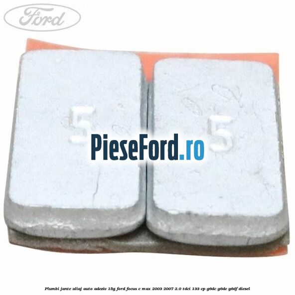 Plumbi jante aliaj auto-adeziv, 15g Ford Focus C-Max 2003-2007 2.0 TDCi 133 cp Plumbi jante aliaj auto-adeziv, 15g Ford Focus C-Max 2003-2007 2.0 TDCi 133 cp G6DC, G6DE, G6DF diesel