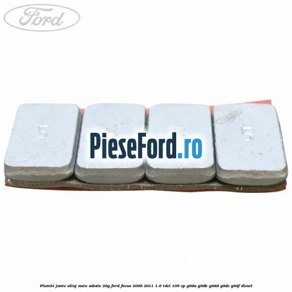 Plumbi jante aliaj auto-adeziv, 20g Ford Focus 2008-2011 1.6 TDCi 109 cp Plumbi jante aliaj auto-adeziv, 20g Ford Focus 2008-2011 1.6 TDCi 109 cp G8DA, G8DB, G8DD, G8DE, G8DF diesel