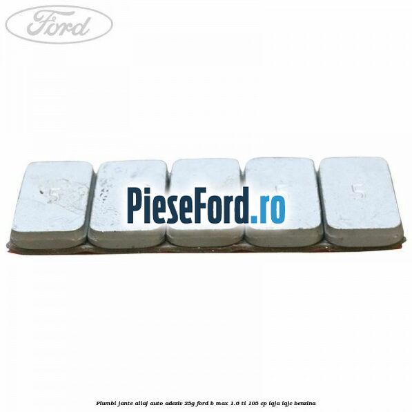 Plumbi jante aliaj auto-adeziv, 25g Ford B-Max 1.6 Ti 105 cp IQJA, IQJC benzina