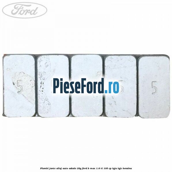 Plumbi jante aliaj auto-adeziv, 25g Ford B-Max 1.6 Ti 105 cp IQJA, IQJC benzina