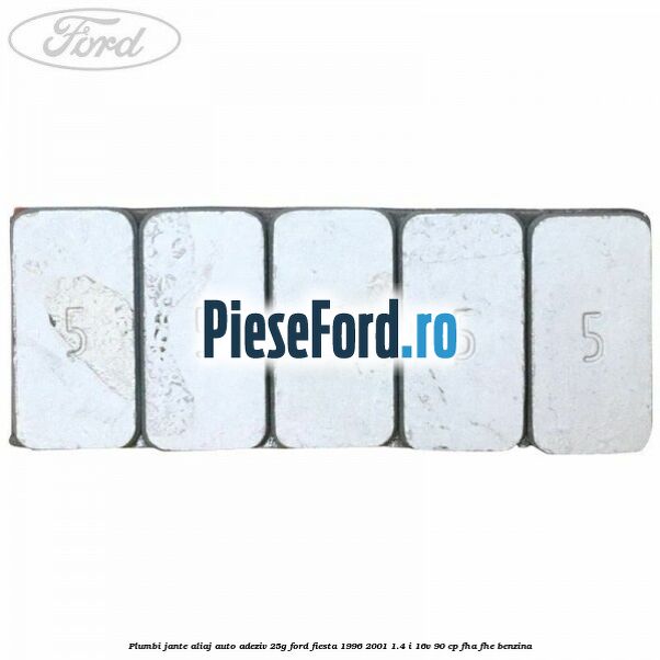 Plumbi jante aliaj auto-adeziv, 25g Ford Fiesta 1996-2001 1.4 i 16V 90 cp Plumbi jante aliaj auto-adeziv, 25g Ford Fiesta 1996-2001 1.4 i 16V 90 cp FHA, FHE benzina