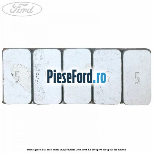 Plumbi jante aliaj auto-adeziv, 25g Ford Fiesta 1996-2001 1.6 16V Sport 103 cp Plumbi jante aliaj auto-adeziv, 25g Ford Fiesta 1996-2001 1.6 16V Sport 103 cp L1T, L1V benzina