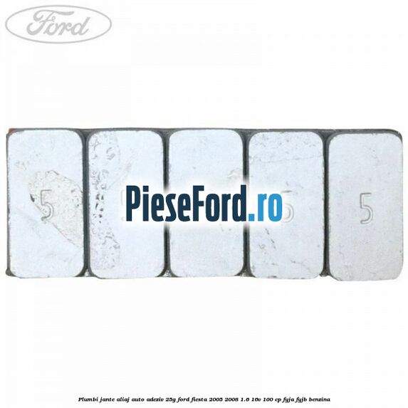 Plumbi jante aliaj auto-adeziv, 25g Ford Fiesta 2005-2008 1.6 16V 100 cp FYJA, FYJB benzina