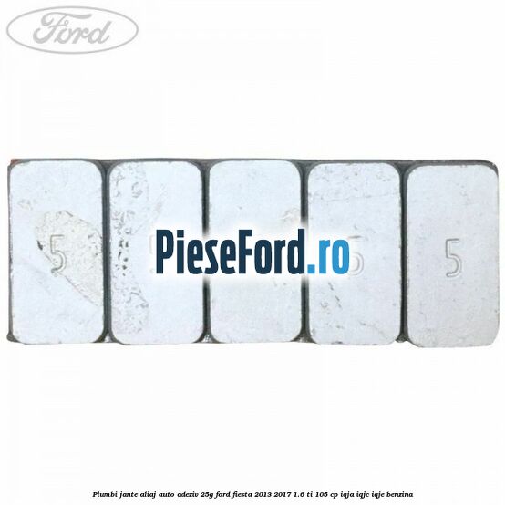 Plumbi jante aliaj auto-adeziv, 25g Ford Fiesta 2013-2017 1.6 Ti 105 cp Plumbi jante aliaj auto-adeziv, 25g Ford Fiesta 2013-2017 1.6 Ti 105 cp IQJA, IQJC, IQJE benzina