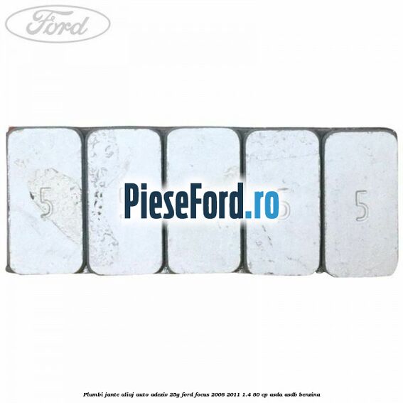 Plumbi jante aliaj auto-adeziv, 25g Ford Focus 2008-2011 1.4 80 cp Plumbi jante aliaj auto-adeziv, 25g Ford Focus 2008-2011 1.4 80 cp ASDA, ASDB benzina