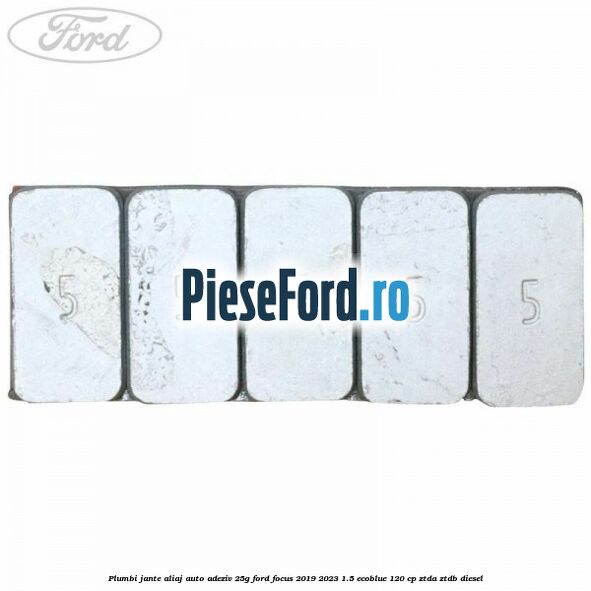 Plumbi jante aliaj auto-adeziv, 25g Ford Focus 2019-2023 1.5 EcoBlue 120 cp Plumbi jante aliaj auto-adeziv, 25g Ford Focus 2019-2023 1.5 EcoBlue 120 cp ZTDA, ZTDB diesel