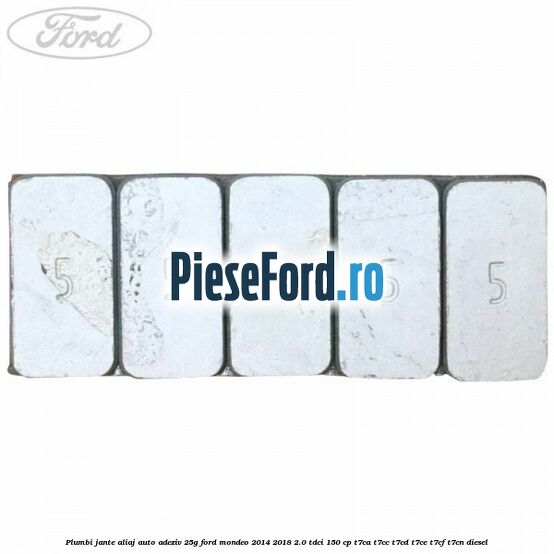 Plumbi jante aliaj auto-adeziv, 25g Ford Mondeo 2014-2018 2.0 TDCi 150 cp Plumbi jante aliaj auto-adeziv, 25g Ford Mondeo 2014-2018 2.0 TDCi 150 cp T7CA, T7CC, T7CD, T7CE, T7CF, T7CN diesel