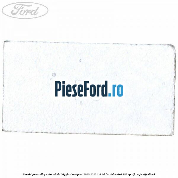 Plumbi jante aliaj auto-adeziv, 35g Ford EcoSport 2019-2023 1.5 TDCi EcoBlue 4x4 125 cp ZTJA, ZTJB, ZTJC diesel