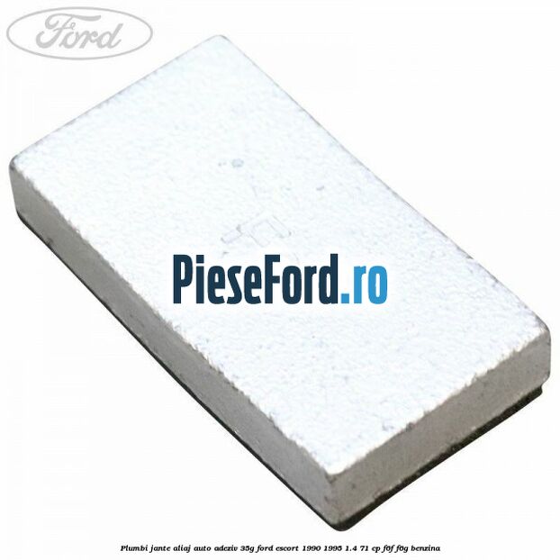 Plumbi jante aliaj auto-adeziv, 35g Ford Escort 1990-1995 1.4 71 cp Plumbi jante aliaj auto-adeziv, 35g Ford Escort 1990-1995 1.4 71 cp F6F, F6G benzina