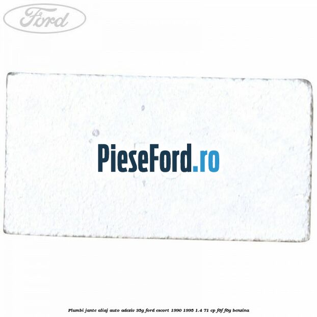 Plumbi jante aliaj auto-adeziv, 35g Ford Escort 1990-1995 1.4 71 cp Plumbi jante aliaj auto-adeziv, 35g Ford Escort 1990-1995 1.4 71 cp F6F, F6G benzina