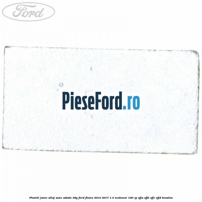 Plumbi jante aliaj auto-adeziv, 35g Ford Fiesta 2013-2017 1.0 EcoBoost 100 cp SFJA, SFJB, SFJC, SFJD benzina