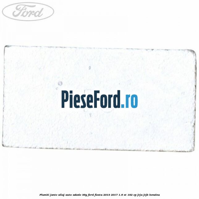 Plumbi jante aliaj auto-adeziv, 35g Ford Fiesta 2013-2017 1.6 ST 182 cp Plumbi jante aliaj auto-adeziv, 35g Ford Fiesta 2013-2017 1.6 ST 182 cp JTJA, JTJB benzina