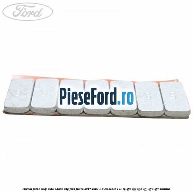 Plumbi jante aliaj auto-adeziv, 35g Ford Fiesta 2017-2023 1.0 EcoBoost 101 cp Plumbi jante aliaj auto-adeziv, 35g Ford Fiesta 2017-2023 1.0 EcoBoost 101 cp SFJE, SFJF, SFJH, SFJJ, SFJK, SFJN benzina