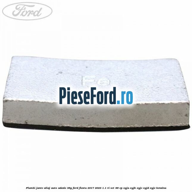 Plumbi jante aliaj auto-adeziv, 35g Ford Fiesta 2017-2023 1.1 Ti-VCT 86 cp Plumbi jante aliaj auto-adeziv, 35g Ford Fiesta 2017-2023 1.1 Ti-VCT 86 cp XYJA, XYJB, XYJC, XYJD, XYJE benzina
