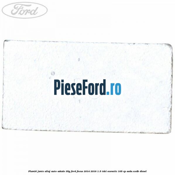 Plumbi jante aliaj auto-adeziv, 35g Ford Focus 2014-2018 1.5 TDCi ECOnetic 105 cp Plumbi jante aliaj auto-adeziv, 35g Ford Focus 2014-2018 1.5 TDCi ECOnetic 105 cp AEDA, XXDB diesel